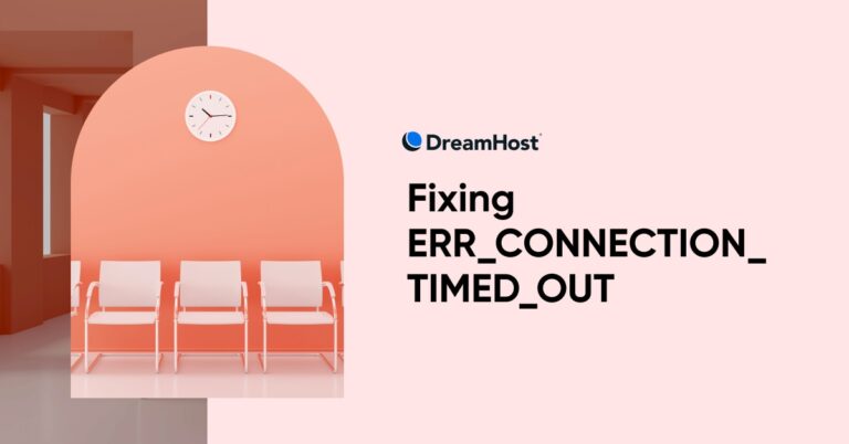 ERR_CONNECTION_TIMED_OUT: Meaning & 11 Fixes